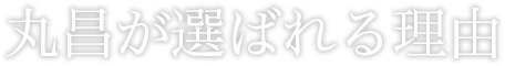 丸昌が選ばれる理由